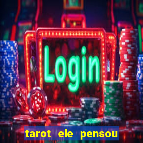 tarot ele pensou em mim hoje